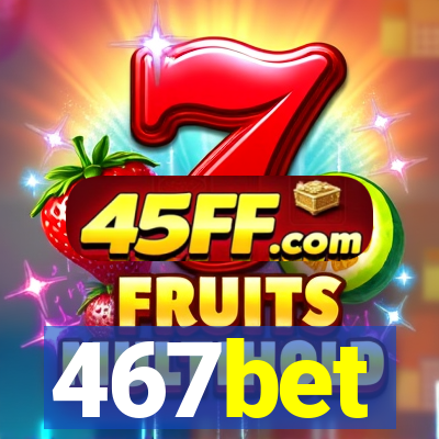 467bet
