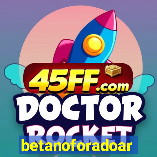 betanoforadoar