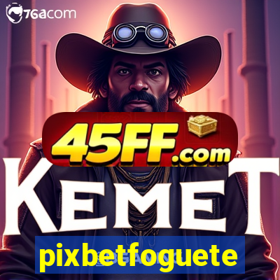 pixbetfoguete